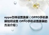 oppo怎样设置录屏（OPPO手机录屏如何设置 OPPO手机设置录屏的方法介绍）