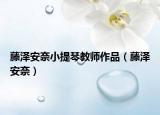 藤泽安奈小提琴教师作品（藤泽安奈）