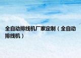 全自动排线机厂家定制（全自动排线机）