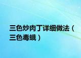 三色炒肉丁详细做法（三色毒蛾）