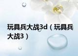 玩具兵大战3d（玩具兵大战3）