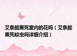 艾条能熏死室内的花吗（艾条能熏死蚊虫吗详细介绍）