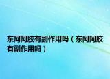 东阿阿胶有副作用吗（东阿阿胶有副作用吗）