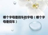 哪个字母是倒车的字母（哪个字母是倒车）