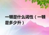 一顿是什么词性（一顿是多少升）