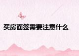 买房面签需要注意什么