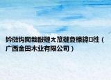 妗傚钩閲戠敯鏈ㄤ笟鏈夐檺鍏徃（广西金田木业有限公司）