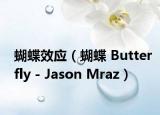 蝴蝶效应（蝴蝶 Butterfly - Jason Mraz）