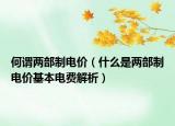 何谓两部制电价（什么是两部制电价基本电费解析）