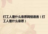 打工人是什么意思网络语言（打工人是什么意思）