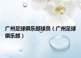 广州足球俱乐部球员（广州足球俱乐部）
