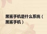 黑鲨手机是什么系统（黑鲨手机）