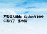 不败情人Bidai  Syulan在1999年发行了一张专辑