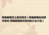 网易邮箱怎么密码修改（网易邮箱如何修改密码 网易邮箱修改密码的方法介绍）
