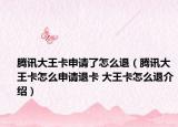腾讯大王卡申请了怎么退（腾讯大王卡怎么申请退卡 大王卡怎么退介绍）