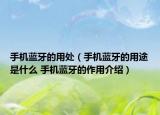 手机蓝牙的用处（手机蓝牙的用途是什么 手机蓝牙的作用介绍）