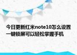 今日更新红米note10怎么设置一键锁屏可以轻松掌握手机