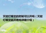 灭蚊灯睡觉的时候可以开吗（灭蚊灯睡觉能开着吗详细介绍）