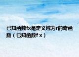 已知函数fx是定义域为r的奇函数（已知函数f x）