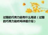 过期的巧克力能有什么用途（过期的巧克力能吃吗详细介绍）