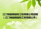 江门特固钢结构工程有限公司招聘（江门特固钢结构工程有限公司）