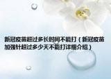 新冠疫苗超过多长时间不能打（新冠疫苗加强针超过多少天不能打详细介绍）