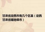甘肃省定西市有几个区县（定西 甘肃省辖地级市）