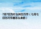 7月7日为什么叫乞巧节（七月七日乞巧节是怎么来的）