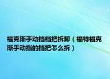 福克斯手动挡档把拆卸（福特福克斯手动挡的挡把怎么拆）