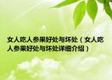 女人吃人参果好处与坏处（女人吃人参果好处与坏处详细介绍）