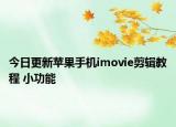 今日更新苹果手机imovie剪辑教程 小功能