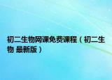 初二生物网课免费课程（初二生物 最新版）