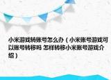 小米游戏转账号怎么办（小米账号游戏可以账号转移吗 怎样转移小米账号游戏介绍）