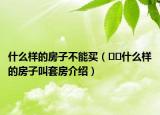 什么样的房子不能买（﻿﻿什么样的房子叫套房介绍）