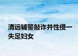 清远辅警敲诈并性侵一失足妇女