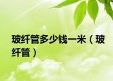 玻纤管多少钱一米（玻纤管）