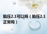胎压2.1可以吗（胎压2.1正常吗）