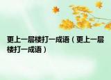 更上一层楼打一成语（更上一层楼打一成语）