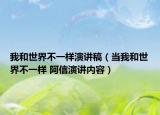 我和世界不一样演讲稿（当我和世界不一样 阿信演讲内容）