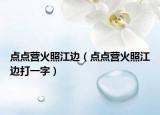 点点营火照江边（点点营火照江边打一字）