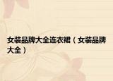 女装品牌大全连衣裙（女装品牌大全）