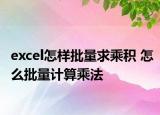 excel怎样批量求乘积 怎么批量计算乘法