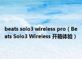 beats solo3 wireless pro（Beats Solo3 Wireless 开箱体验）
