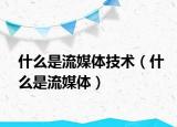什么是流媒体技术（什么是流媒体）