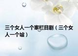三个女人一个家栏目剧（三个女人一个墟）