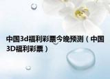 中国3d福利彩票今晚预测（中国3D福利彩票）