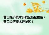 营口经济技术开发区新区医院（营口经济技术开发区）