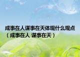 成事在人谋事在天体现什么观点（成事在人 谋事在天）