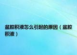 盆腔积液怎么引起的原因（盆腔积液）