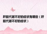 肝脏代谢不好的症状有哪些（肝脏代谢不好的症状）